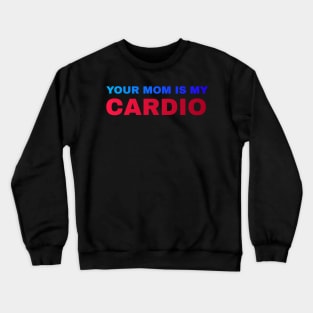 Your Mom is My Cardio - #5 Crewneck Sweatshirt